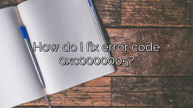 How do I fix error code 0xc0000005?