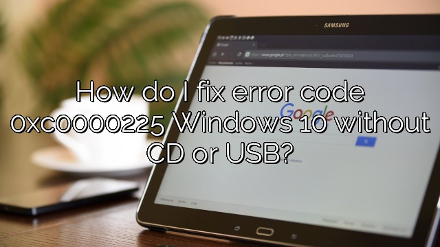 How do I fix error code 0xc0000225 Windows 10 without CD or USB?