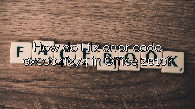 How do I fix error code 0xc004f074 in Office 2010?