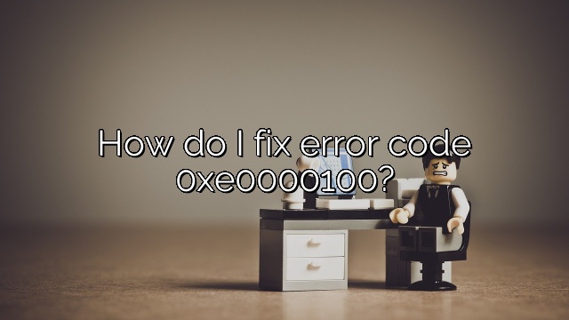 How do I fix error code 0xe0000100?