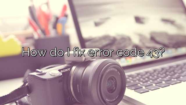 How do I fix error code 43?