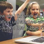 How do I fix error during initialization unhandled exception caught Black Ops 2?
