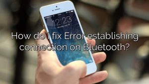 How do I fix Error establishing connection on Bluetooth?