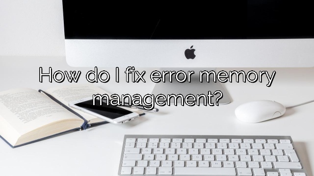 How do I fix error memory management?
