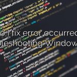 How do I fix error occurred while troubleshooting Windows 10?