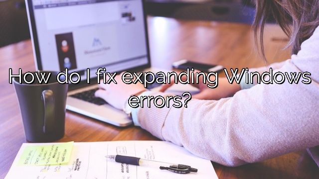 How do I fix expanding Windows errors?