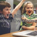 How do I fix failed to open the virtual machine Windows 10?