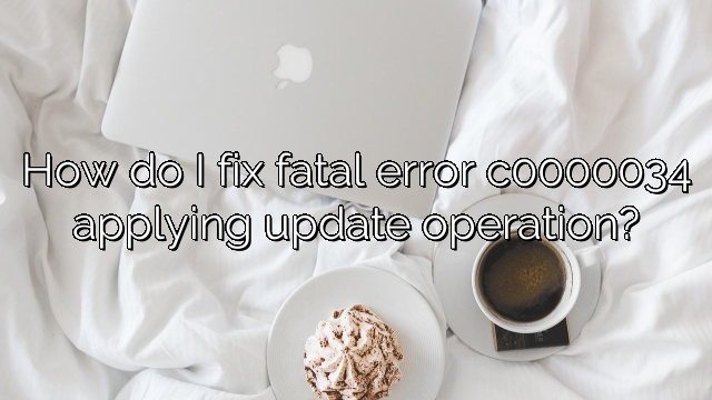 How do I fix fatal error c0000034 applying update operation?