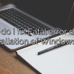 How do I fix Fatal error during installation of Windows 7?