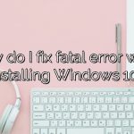 How do I fix fatal error when installing Windows 10?