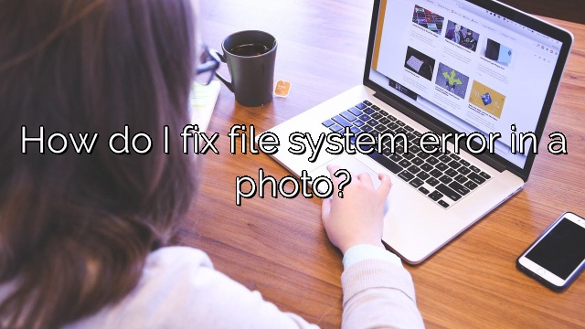 How do I fix file system error in a photo?
