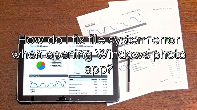 How do I fix file system error when opening Windows photo app?