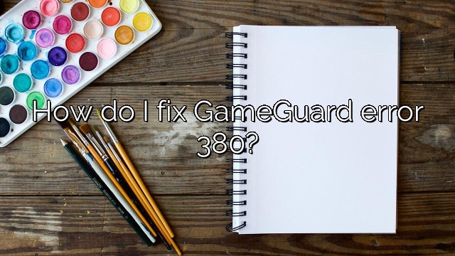 How do I fix GameGuard error 380?