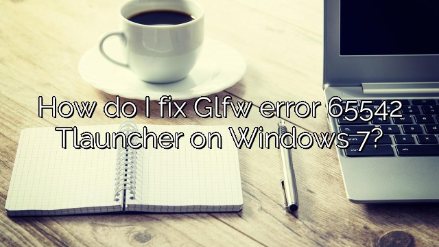 How do I fix Glfw error 65542 Tlauncher on Windows 7?