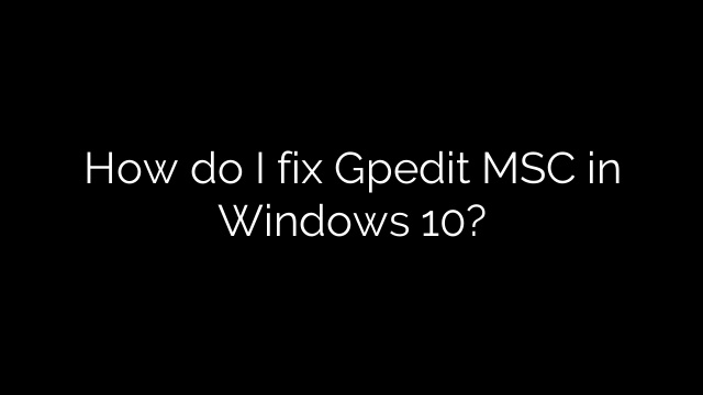 How do I fix Gpedit MSC in Windows 10?