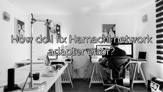 How do I fix Hamachi network adapter error?