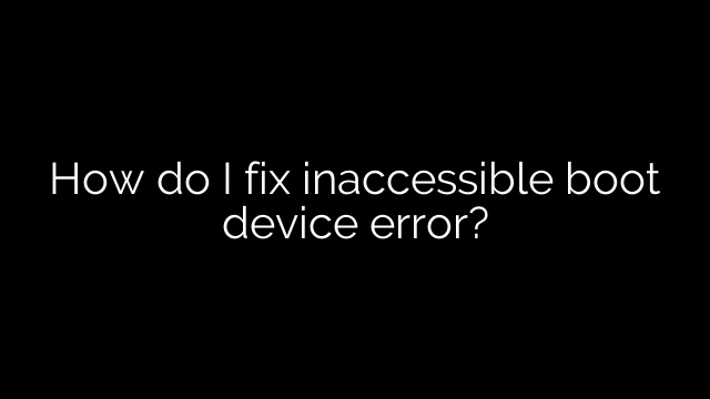 How do I fix inaccessible boot device error?