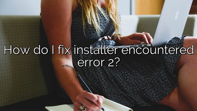 How do I fix installer encountered error 2?