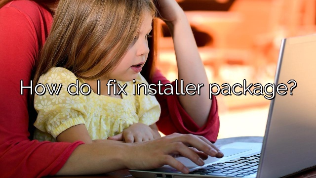 How do I fix installer package?