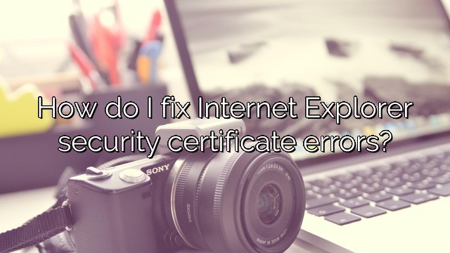 How do I fix Internet Explorer security certificate errors?