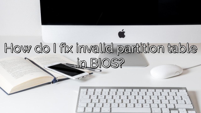 How do I fix invalid partition table in BIOS?