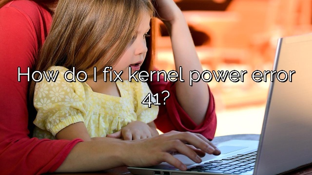 How do I fix kernel power error 41?