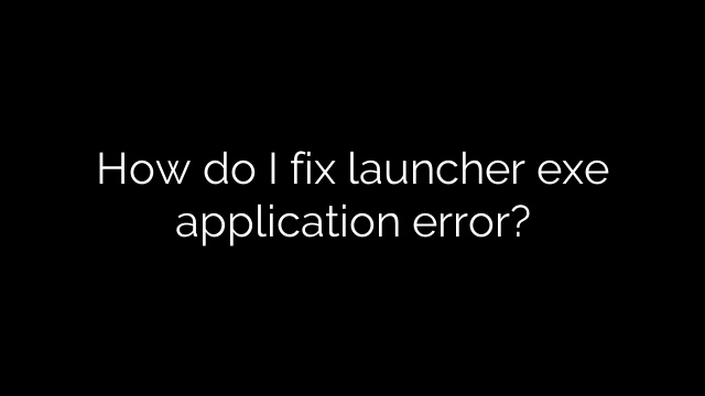 How do I fix launcher exe application error?