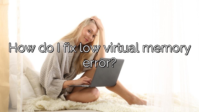 How do I fix low virtual memory error?