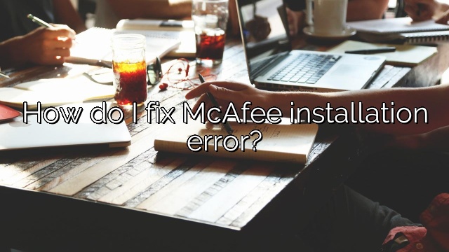 How do I fix McAfee installation error?