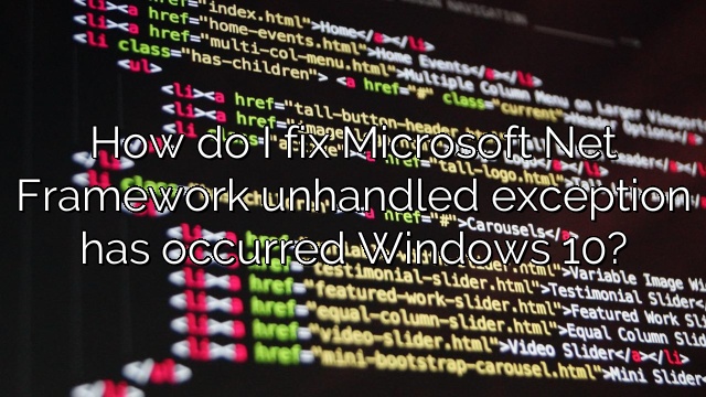 How do I fix Microsoft Net Framework unhandled exception has occurred Windows 10?