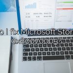How do I fix Microsoft Store code 0x80070005?