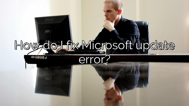 How do I fix Microsoft update error?