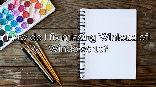 How do I fix missing Winload efi Windows 10?