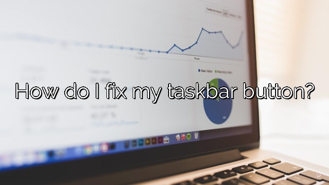 How do I fix my taskbar button?