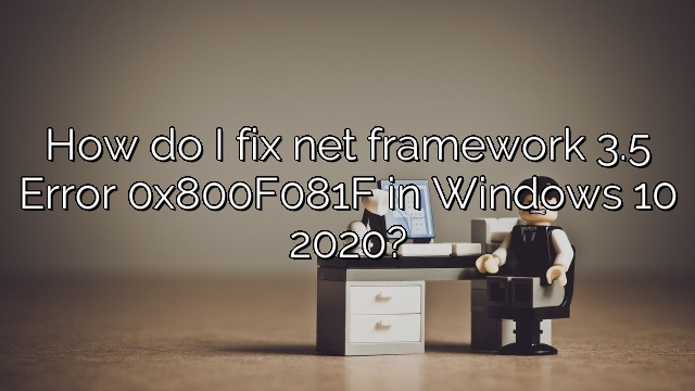 How do I fix net framework 3.5 Error 0x800F081F in Windows 10 2020?
