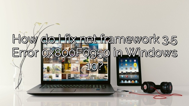 How do I fix net framework 3.5 Error 0x800F0950 in Windows 10?