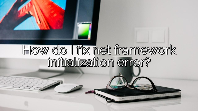 How do I fix net framework initialization error?