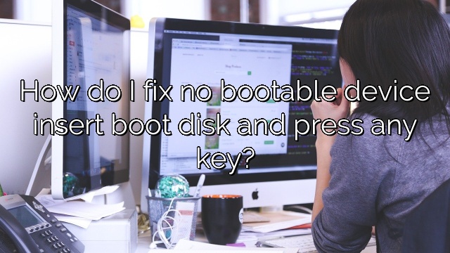 How do I fix no bootable device insert boot disk and press any key?
