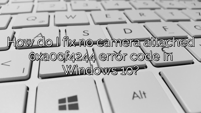 How do I fix no camera attached 0xa00f4244 error code in Windows 10?