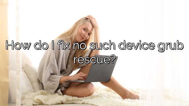 How do I fix no such device grub rescue?