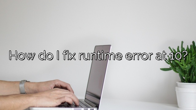 How do I fix runtime error at 10?