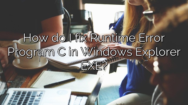 How do I fix Runtime Error Program C in Windows Explorer EXE?