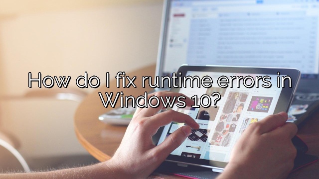 How do I fix runtime errors in Windows 10?