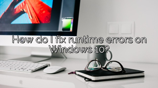 How do I fix runtime errors on Windows 10?