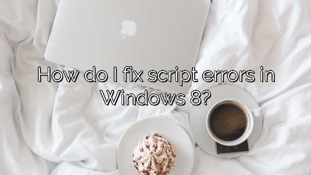 How do I fix script errors in Windows 8?