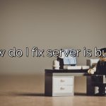 How do I fix server is busy?