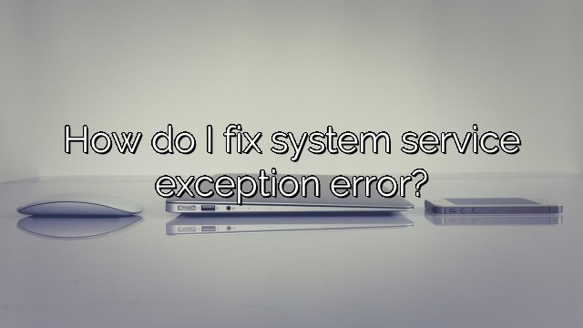 How do I fix system service exception error?