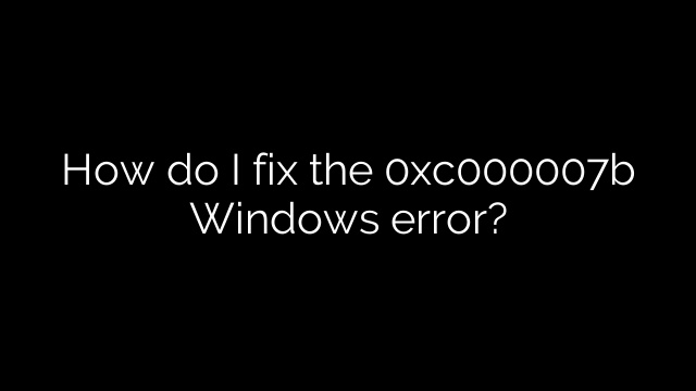 How do I fix the 0xc000007b Windows error?