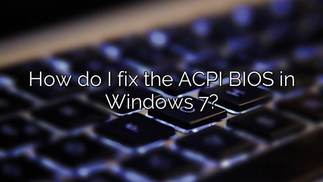 How do I fix the ACPI BIOS in Windows 7?