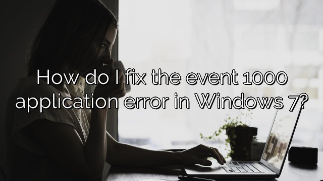 How do I fix the event 1000 application error in Windows 7?